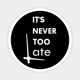 it's never too late Magnet